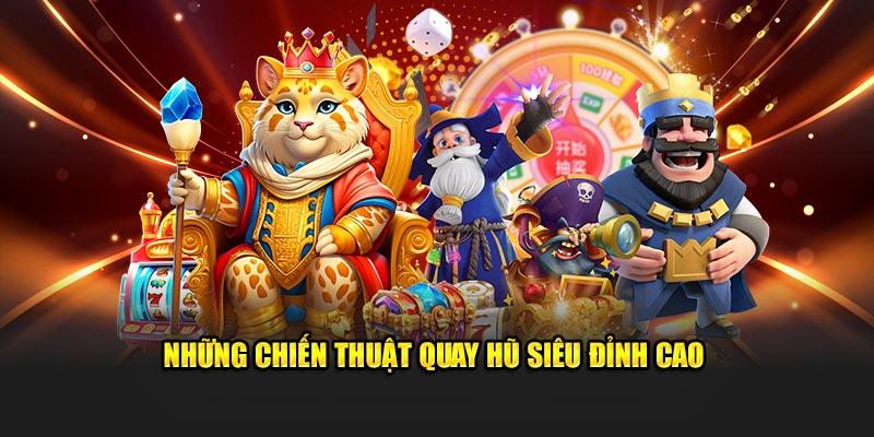 Những chiến thuật quay hũ siêu đỉnh cao