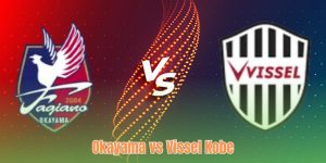 Nhận Định Okayama Vs Vissel Kobe - Đội Khách Vượt Khó?